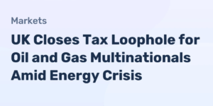 UK Closes Tax Loophole for Oil and Gas Multinationals Amid Energy Crisis