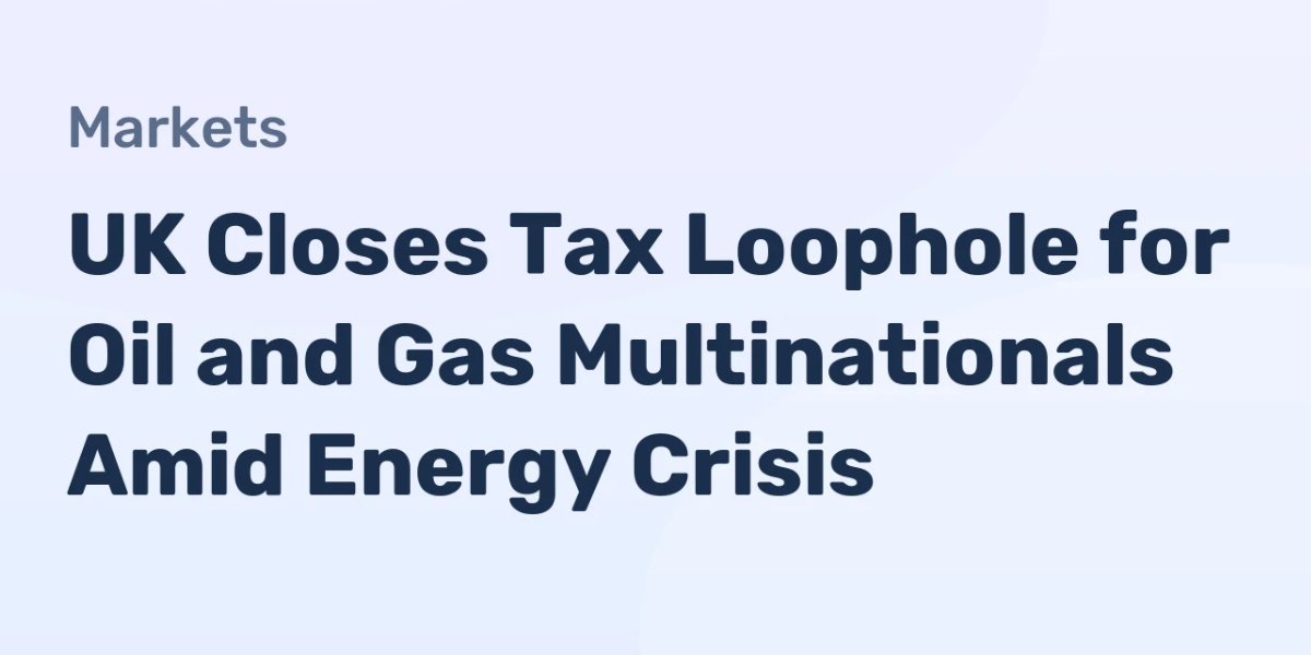 UK Closes Tax Loophole for Oil and Gas Multinationals Amid Energy Crisis